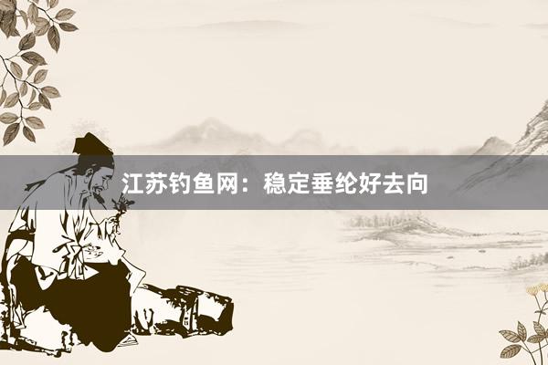 江苏钓鱼网：稳定垂纶好去向